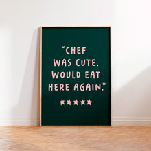 Load image into Gallery viewer, Chef Was Cute Would Eat Here Again Print
