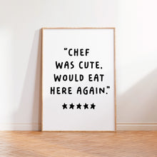 Load image into Gallery viewer, Chef Was Cute Would Eat Here Again Print
