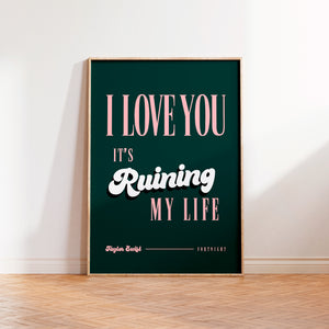 Fortnight I Love You It's Ruining My Life Print