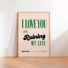 Load image into Gallery viewer, Fortnight I Love You It&#39;s Ruining My Life Print
