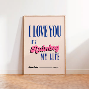 Fortnight I Love You It's Ruining My Life Print