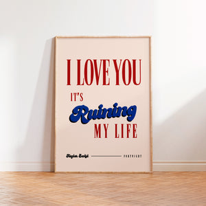 Fortnight I Love You It's Ruining My Life Print