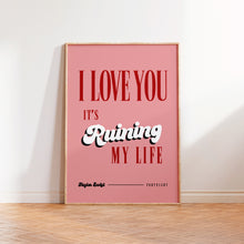 Load image into Gallery viewer, Fortnight I Love You It&#39;s Ruining My Life Print
