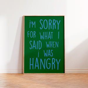 I'm Sorry For What I Said When I was Hangry Print