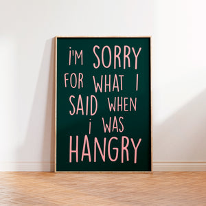 I'm Sorry For What I Said When I was Hangry Print