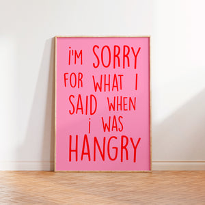 I'm Sorry For What I Said When I was Hangry Print