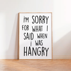 I'm Sorry For What I Said When I was Hangry Print