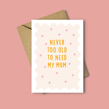 Load image into Gallery viewer, Never Too Old To Need My Mum Card
