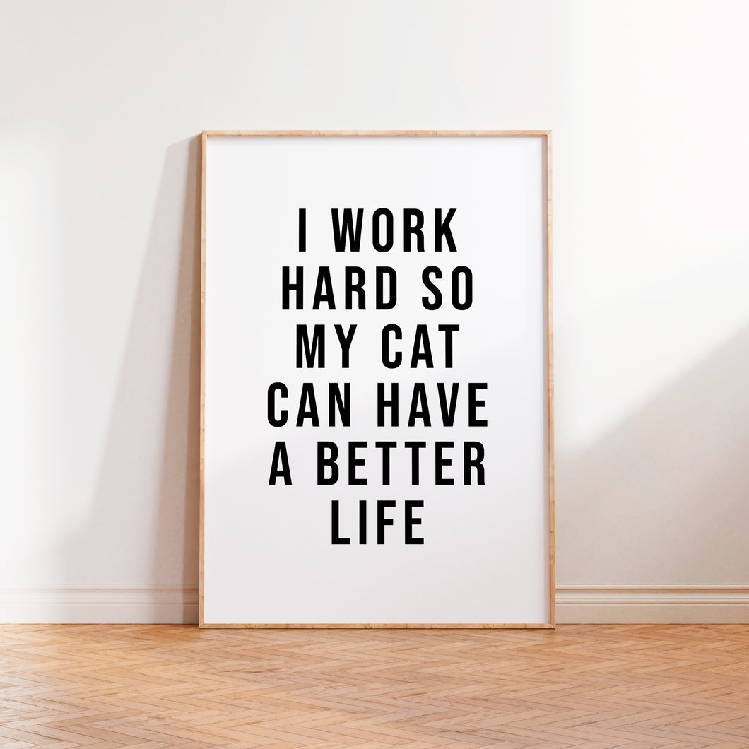 I Work Hard So My Cat Can Have A Better Life Print in White