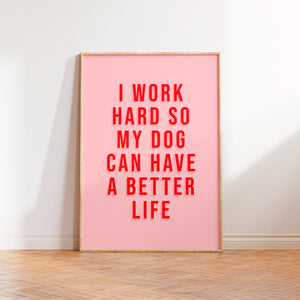 I Work Hard So My Dog Can Have A Better Life Print in White