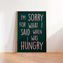 Load image into Gallery viewer, I&#39;m Sorry For What I Said When I was Hungry Print
