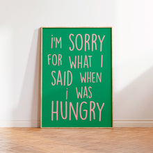 Load image into Gallery viewer, I&#39;m Sorry For What I Said When I was Hungry Print
