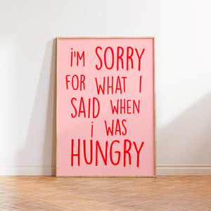 I'm Sorry For What I Said When I was Hungry Print