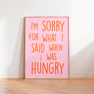 I'm Sorry For What I Said When I was Hungry Print