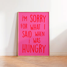 Load image into Gallery viewer, I&#39;m Sorry For What I Said When I was Hungry Print
