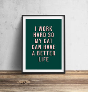 I Work Hard So My Cat Can Have A Better Life Print