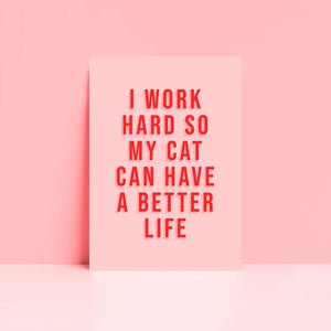 I Work Hard So My Cat Can Have A Better Life Print in Pink