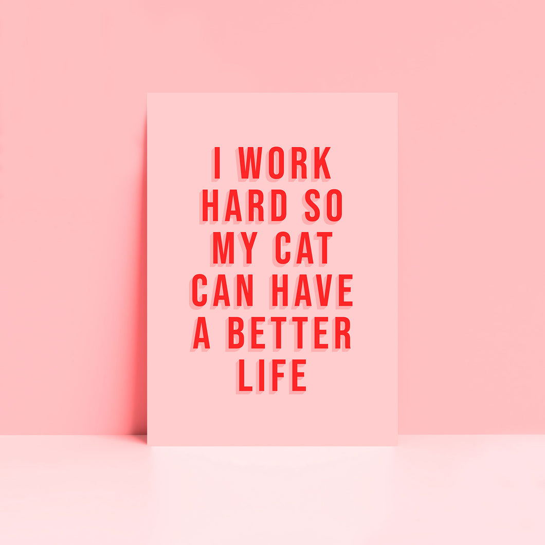 I Work Hard So My Cat Can Have A Better Life Print in Pink