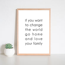 Load image into Gallery viewer, If You Want To Change The World Go Home And Love Your Family Wall Art Print
