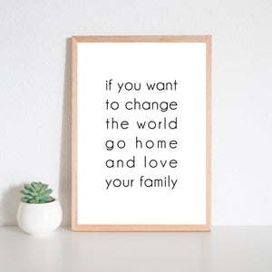 If You Want To Change The World Go Home And Love Your Family Wall Art Print