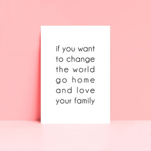 If You Want To Change The World Go Home And Love Your Family Wall Art Print