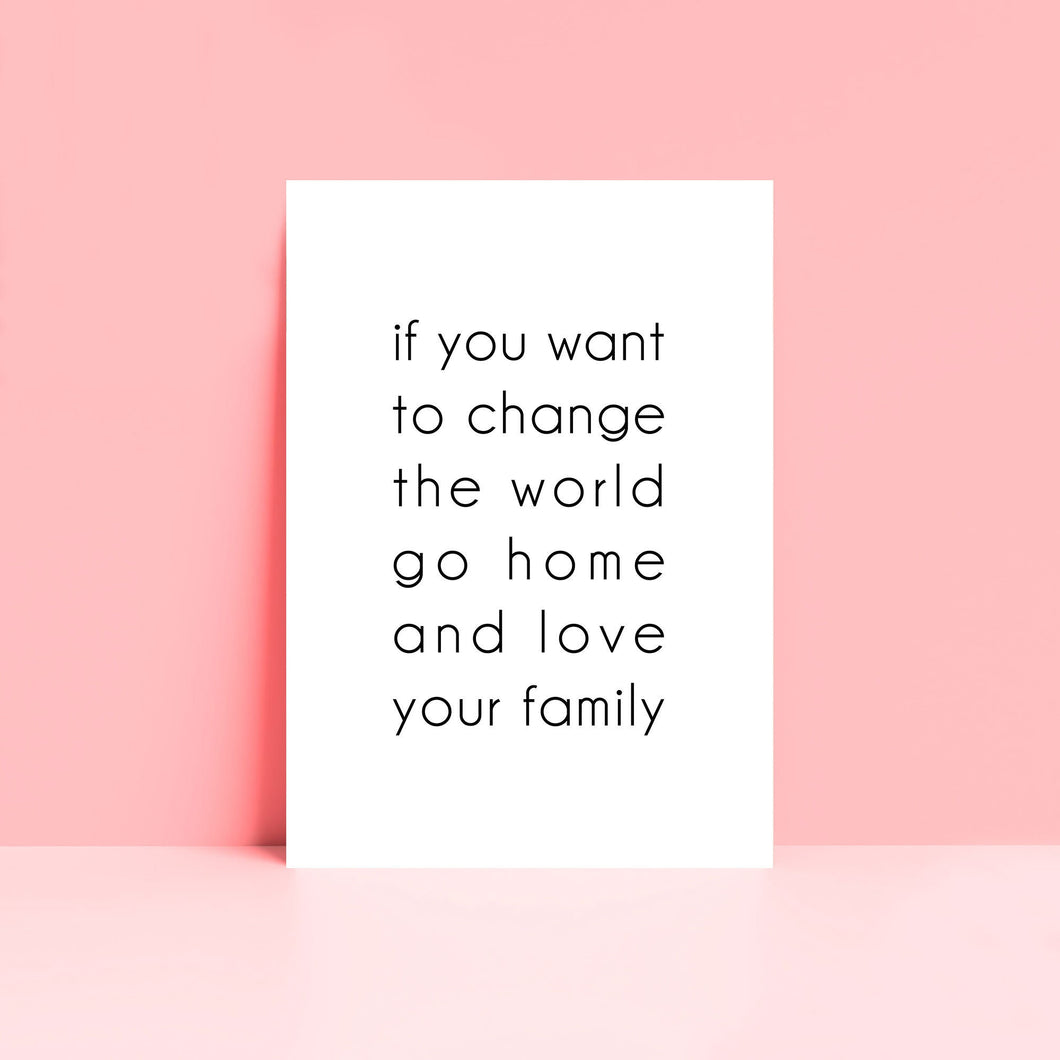 If You Want To Change The World Go Home And Love Your Family Wall Art Print