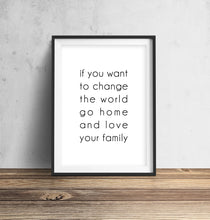 Load image into Gallery viewer, If You Want To Change The World Go Home And Love Your Family Wall Art Print
