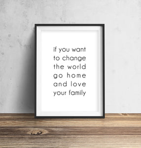 If You Want To Change The World Go Home And Love Your Family Wall Art Print