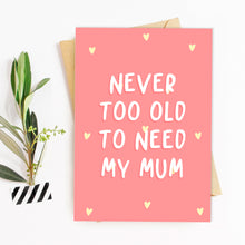 Load image into Gallery viewer, Never Too Old To Need My Mum Card
