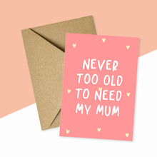 Load image into Gallery viewer, Never Too Old To Need My Mum Card
