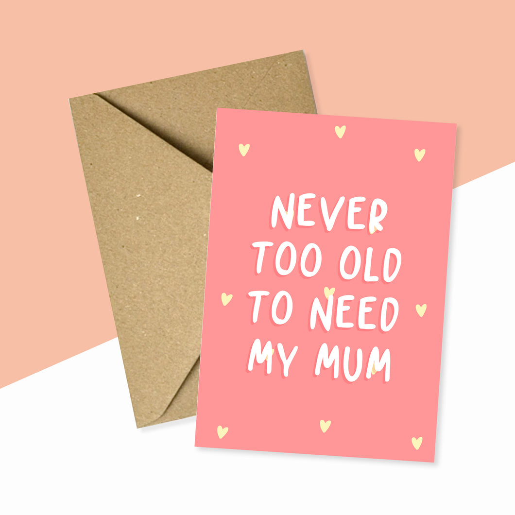 Never Too Old To Need My Mum Card